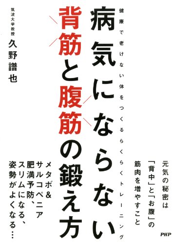 病気にならない 背筋と腹筋の鍛え方 健康で老けない体をつくるらくらくトレーニング 久野 譜也 医学 薬学 Kindleストア Amazon