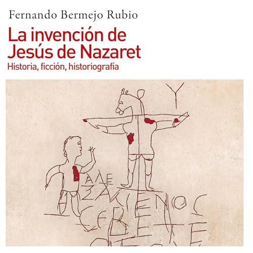 Enjoy La invenci&amp;oacute;n de Jes&amp;uacute;s de Nazaret. Historia, ficci&amp;oacute;n, historiograf&amp;iacute;a from Fernando Bermejo Rubio episode artwork