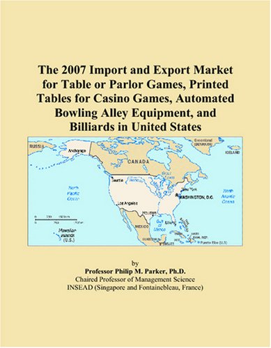 The 2007 Import and Export Market for Table or Parlor Games, Printed Tables for Casino Games, Automated Bowling Alley Equipment, and Billiards in United States