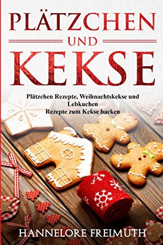 Plätzchen und Kekse: Plätzchen Rezepte, Weihnachtskekse und Lebkuchen Rezepte zum Kekse backen (German Edition)
