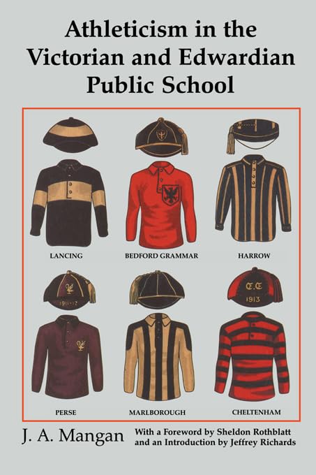 Athleticism in the Victorian and Edwardian Public School: The Emergence and Consolidation of an Educational Ideology (Sport in the Global Society)