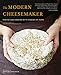 The Modern Cheesemaker: Making and cooking with cheeses at home