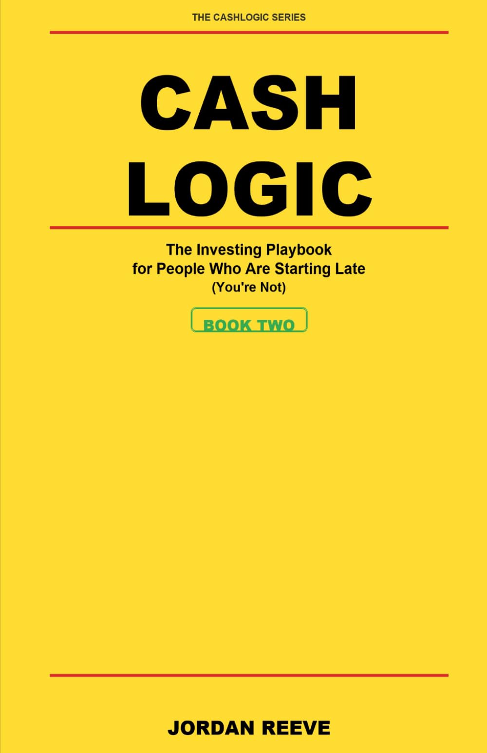 CashLogic: The Investing Playbook for People Who Are Starting Late (You're Not)