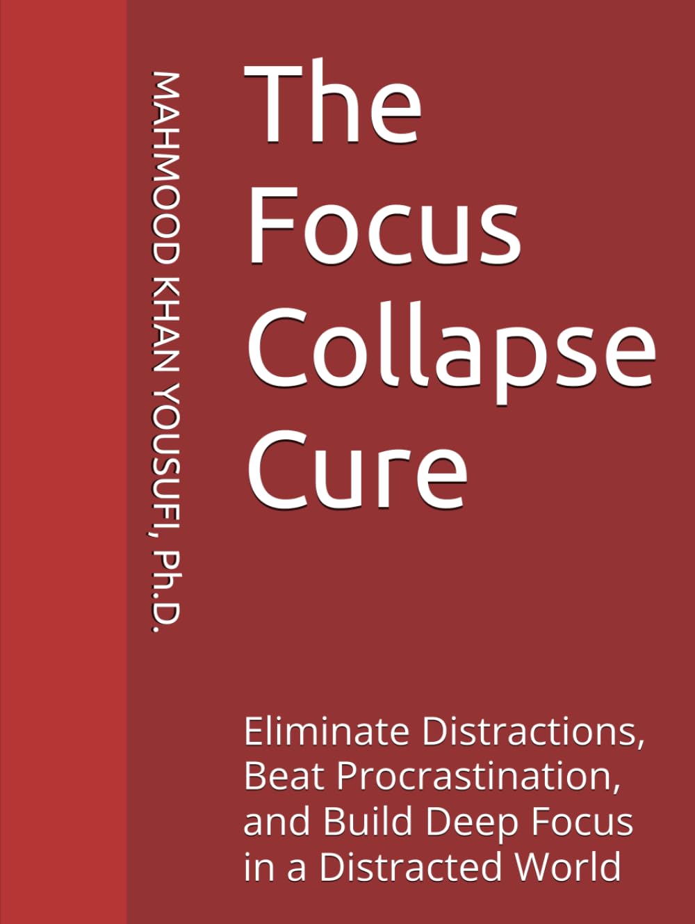The Focus Collapse Cure: Eliminate Distractions, Beat Procrastination, and Build Deep Focus in a Distracted World