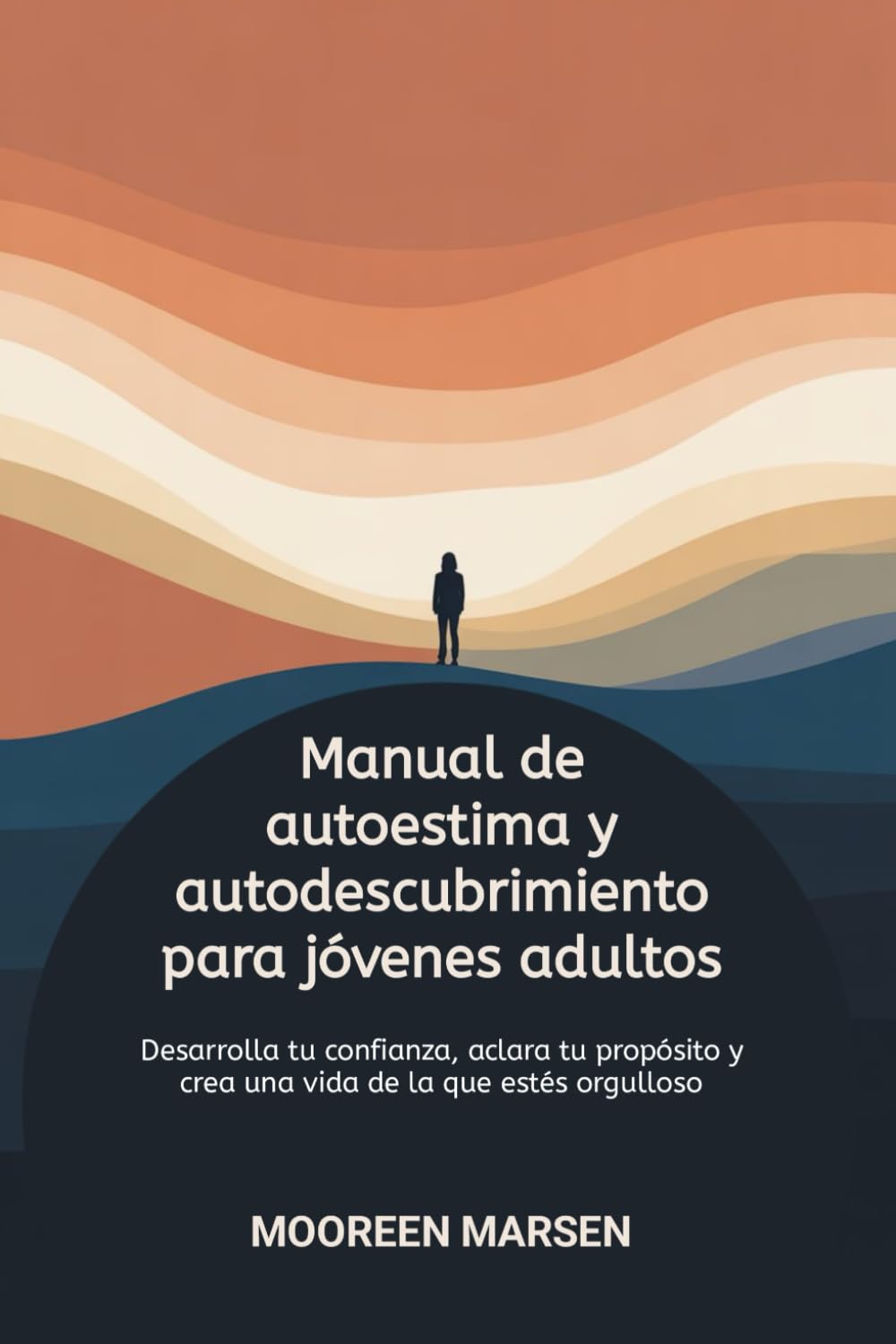 Manual de autoestima y autodescubrimiento para jóvenes adultos: Desarrolla tu confianza, aclara tu propósito y crea una vida de la que estés orgulloso