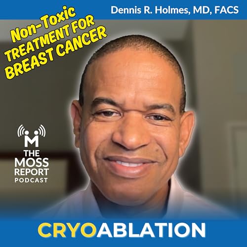Cryoablation: A Breakthrough Non-Toxic Treatment for Breast Cancer | Dennis R. Holmes, MD