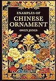Owen Jones: Chinese Ornament: The Complete Visual Treasury of Chinese Patterns and Motifs. Fully Restored and Enhanced Edition for Modern Designers. ... Designs & Traditional Artistic Patterns)