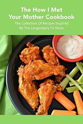 The How I Met Your Mother Cookbook: The Collection Of Recipes Inspired By The Lengendary TV Show: Ho