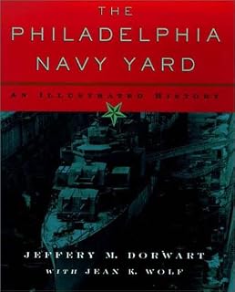 The Philadelphia Navy Yard: From the Birth of the U.S. Navy to the Nuclear Age (Barra Foundation Book)
