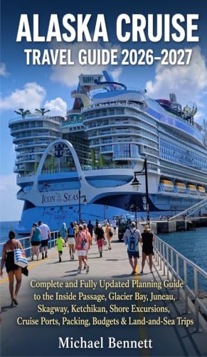 Alaska Cruise Travel Guide 2026–2027: Complete and Fully Updated Planning Guide to the Inside Passage, Glacier Bay, Juneau, Skagway, Ketchikan, Shore Excursions, Cruise Ports, Packing, Budgets