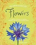  An Anthology of Flowers: A Collection of Flowers from Gardens, Woodlands, Mountains and More