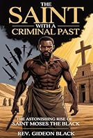 THE SAINT WITH A CRIMINAL PAST: The Astonishing Rise of Saint Moses the Black B0H1QS6Z2Z Book Cover