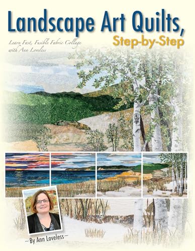 Landscape Art Quilts, Step-by-Step: Learn Fast, Fusible Fabric Collage with Ann Loveless