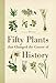 Fifty Plants that Changed the Course of History (Fifty Things That Changed the Course of History)