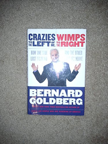Crazies to the Left of Me, Wimps to the Right: How One Side Lost Its Mind and the Other Lost Its Nerve