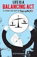 Life Is A Balancing Act: Is your life out of Balance? 1453856773 Book Cover