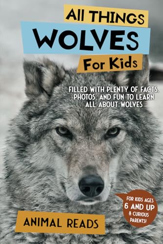 All Things Wolves For Kids: Filled With Plenty of Facts,