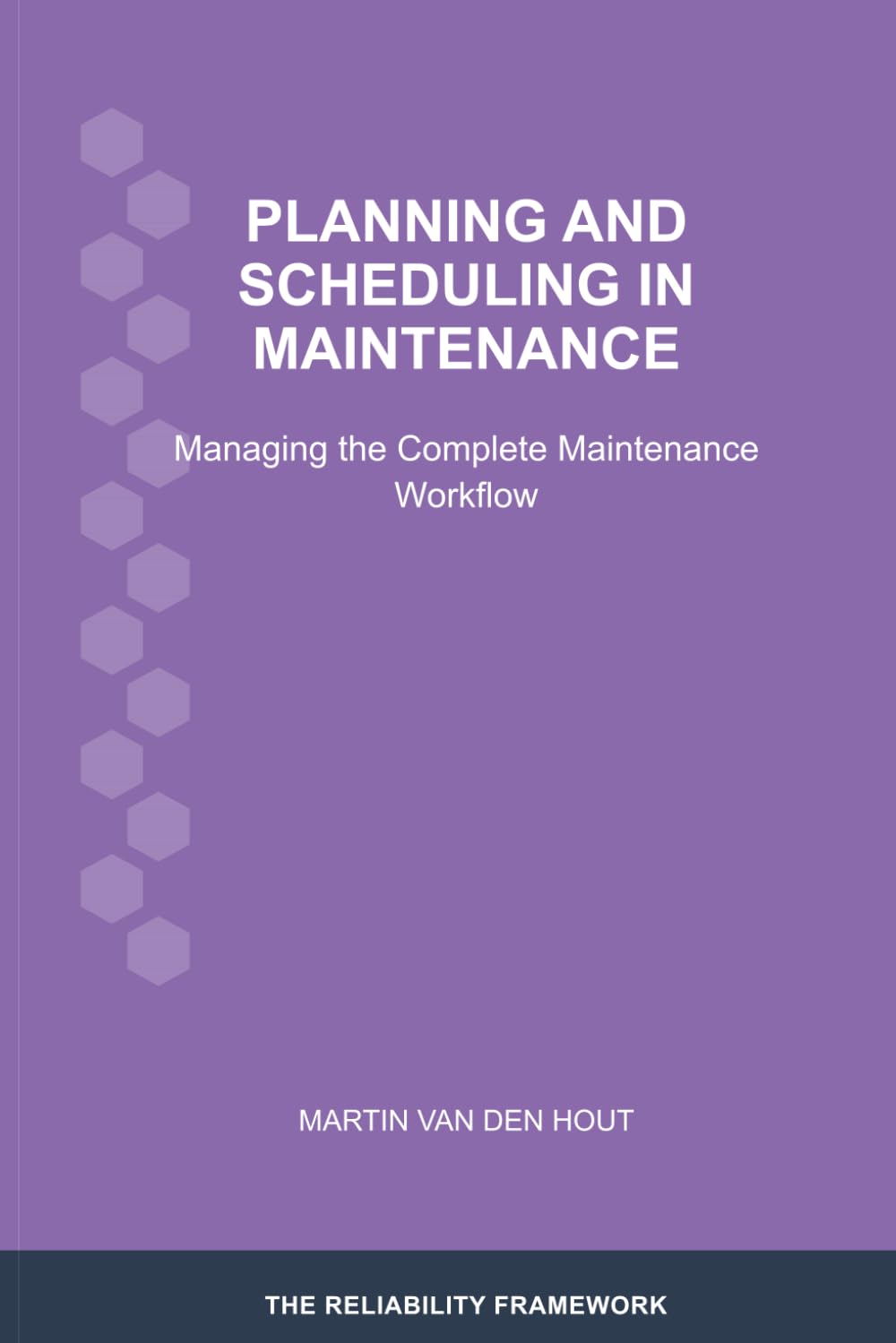 Planning and Scheduling in Maintenance: Managing the Complete Maintenance Workflow (The Reliability Framework: English-Language Edition)