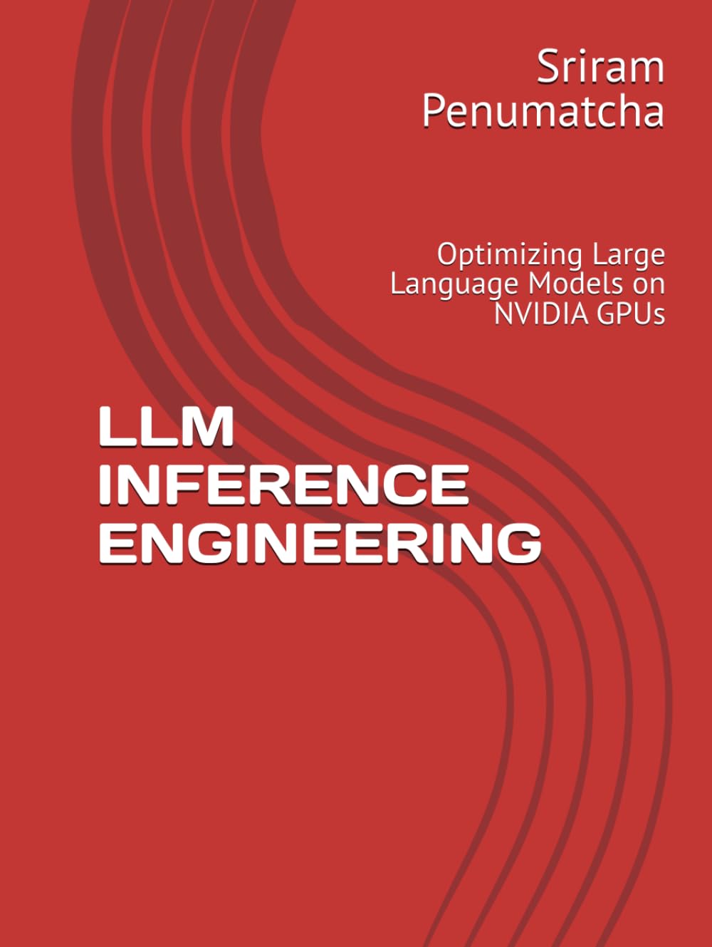 LLM INFERENCE ENGINEERING: Optimizing Large Language Models on NVIDIA GPUs