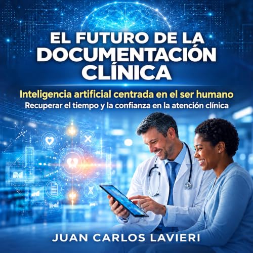 El futuro de la documentaci&oacute;n cl&iacute;nica: Inteligencia artificial centrada en el ser humano: Recuperar el tiempo y