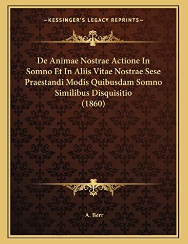 De Animae Nostrae Actione In Somno Et In Aliis Vitae Nostrae Sese Praestandi Modis Quibusdam Somno Similibus Disquisitio (1860) (Latin Edition) Paperback – September 10, 2010