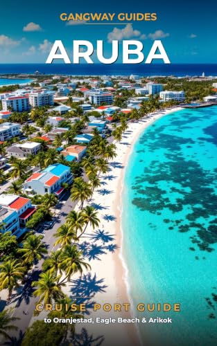 Aruba Cruise Port Guide to Oranjestad, Eagle Beach & Arikok: Oranjestad Walk to Eagle Beach in One Day — Maps & Tips (Gangway Guides Book 25)