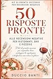 50 Risposte pronte alle recensioni negative per Ristoranti, Bar e Pizzerie: Il Kit di pronto soccorso per rispondere bene, proteggere la reputazione e ... per recensioni negative) (Italian Edition)