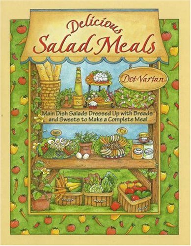Delicious Salad Meals: Main Dish Salads Dressed Up with Breads and Sweets to