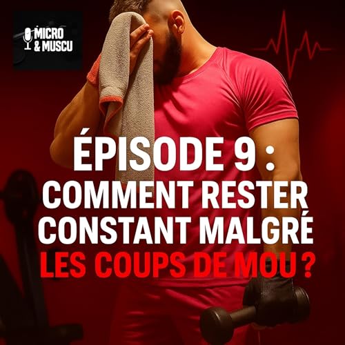 &Eacute;pisode 9 : Comment rester constant malgr&eacute; les coups de mou ? cover art