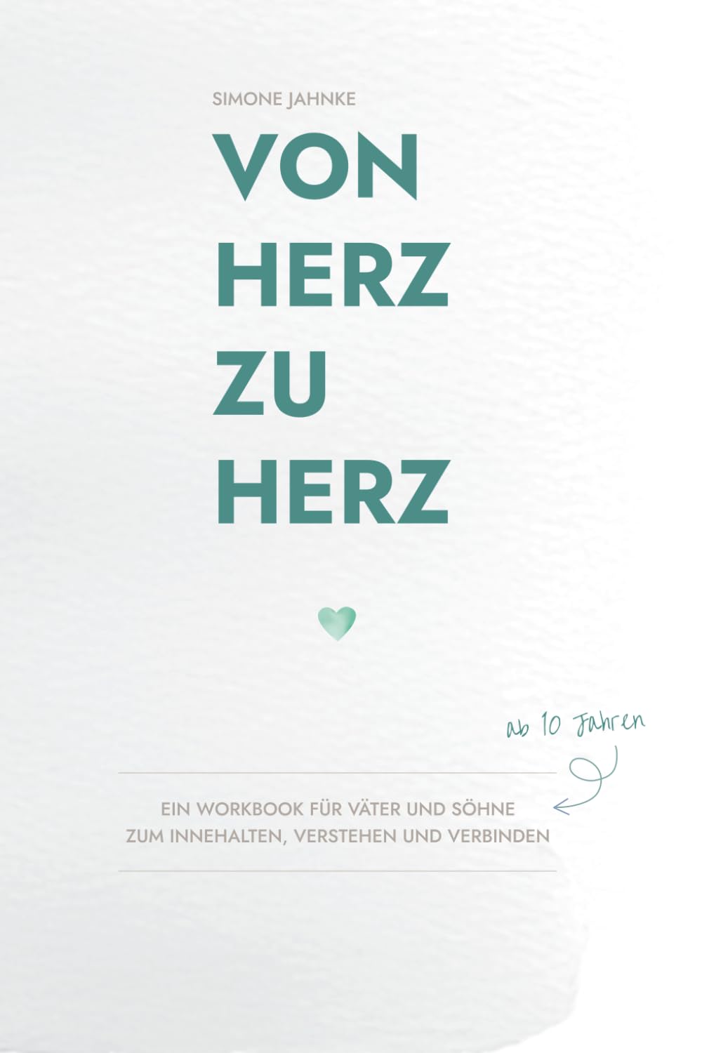 Von Herz zu Herz: Ein Workbook Väter und Söhne ab 10 Jahren – zum Innehalten, Verstehen und Verbinden (Von Herz zu Herz: eine Workbook-Reihe für ... – zum Innehalten, Verstehen und Verbinden)