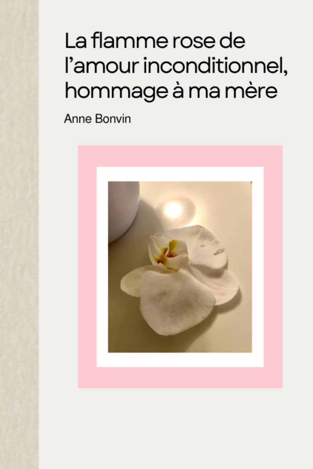La flamme rose de l’amour inconditionnel, hommage à ma mère (Livres Anne Bonvin)