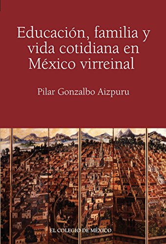 Educación, familia y vida cotidiana en México virreinal (Spanish Edition)