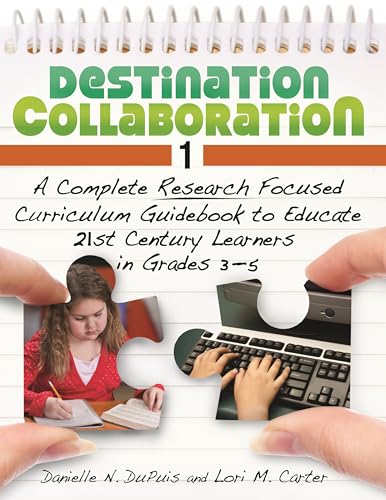 Destination Collaboration 1: A Complete Research Focused Curriculum Guidebook to Educate 21st Century Learners in Grades 3–5