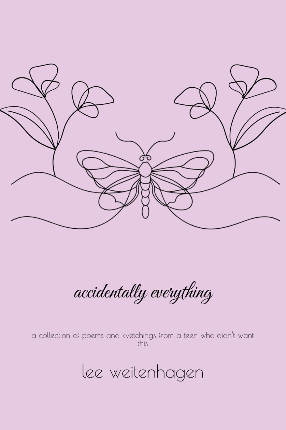 accidentally everything: a collection of poems and kvetchings from a teen who didn't want this