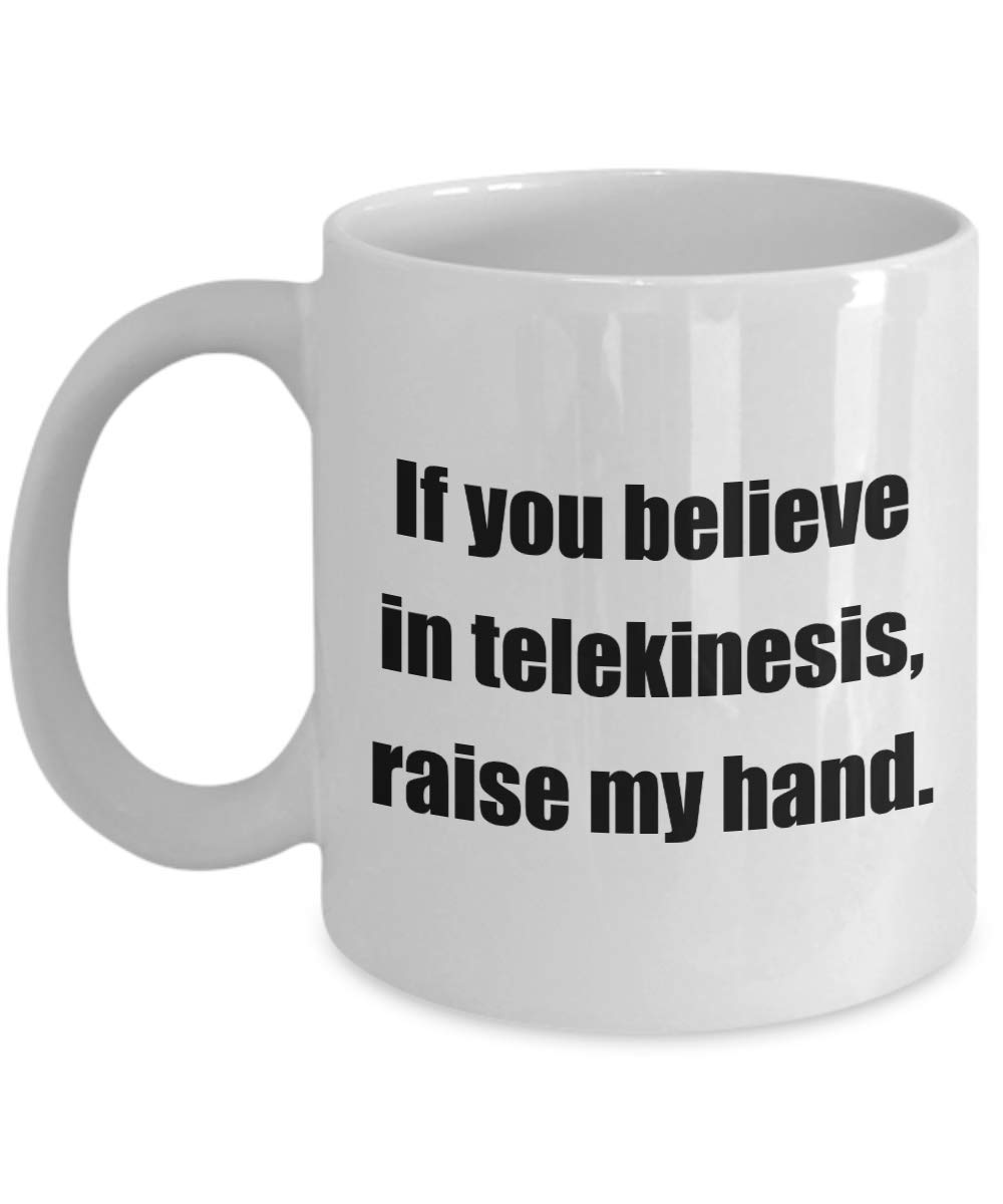 Funny Coffee Mug - If you believe in telekinesis, raise my hand. - White 11oz