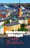 Unnützes Wissen über Stockholm: Kuriose und bemerkenswerte Fakten über Geschichte, Kultur und das Leben in Stockholm