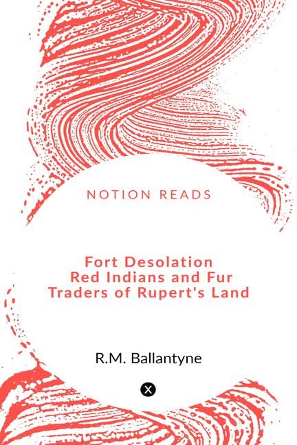 Fort Desolation Red Indians and Fur Traders of Rupert's Land
