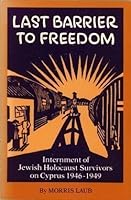 Last Barrier to Freedom: Internment of Jewish Holocaust Survivors on Cyprus, 1946-1949 0943376254 Book Cover