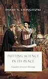 Putting Science in Its Place: Geographies of Scientific Knowledge
