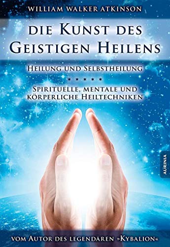 Die Kunst des geistigen Heilens: Spirituelle