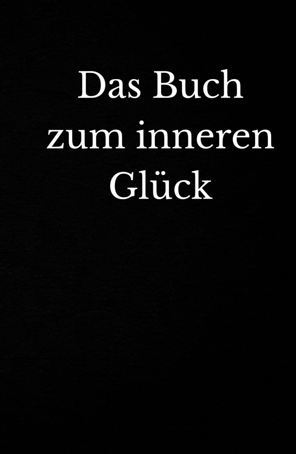 Das Buch zum inneren Glück: Das tägliche Journal