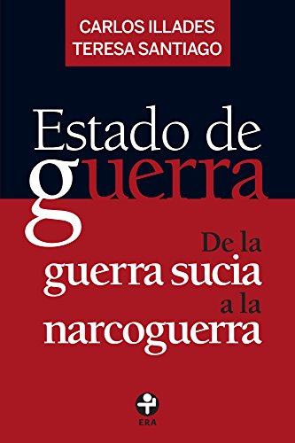 Estado de guerra. De la guerra sucia a la narcoguerra (Spanish Edition)