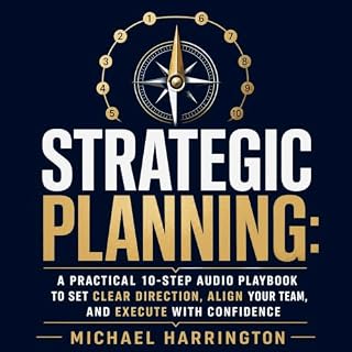 Strategic Planning: A Practical 10-Step Audio Playbook to Set Clear Direction, Align Your Team, and Execute With Confidence c