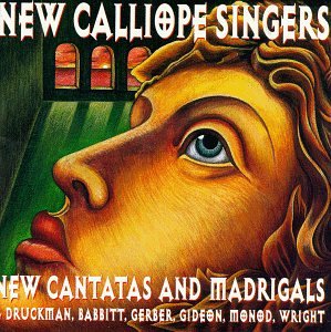 New Calliope Singers - New Cantatas and Madrigals by Druckman, Babbitt ...