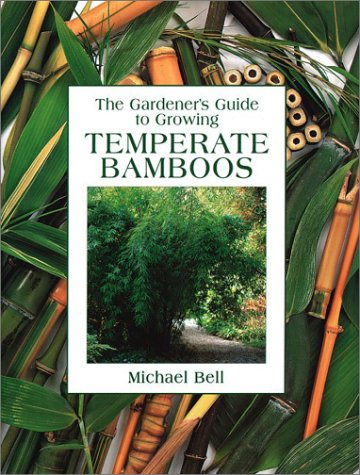 The Gardener's Guide to Growing Temperate Bamboos The Gardener's Guide to Growing Temperate Bamboos