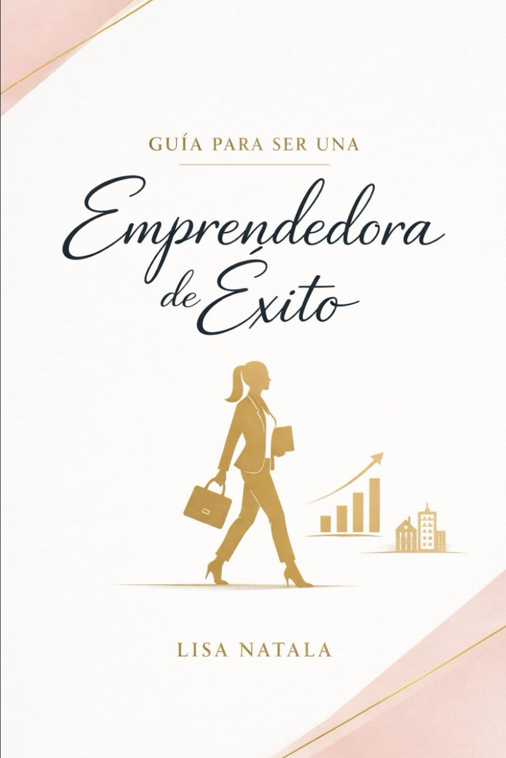Guia para ser una emprendedora de éxito: La guía paso a paso para crear un negocio rentable, dominar tus finanzas y escalar tu marca personal