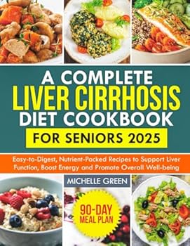 Paperback A Complete Liver Cirrhosis Diet Cookbook for Seniors 2025: Easy-to-Digest, Nutrient-Packed Recipes to Support Liver Function, Boost Energy, and Promote Overall Well-Being Book
