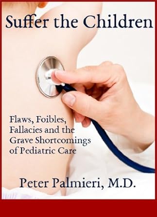 Suffer the Children: Flaws, Foibles, Fallacies and the Grave Shortcomings of Pediatric Care