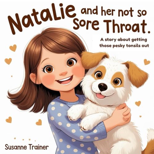 Natalie and Her Not So Sore Throat: A Story About Getting Those Pesky Tonsils Out