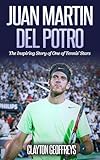 Juan Martin Del Potro: The Inspiring Story of One of Tennis' Stars (Tennis Biography Books)